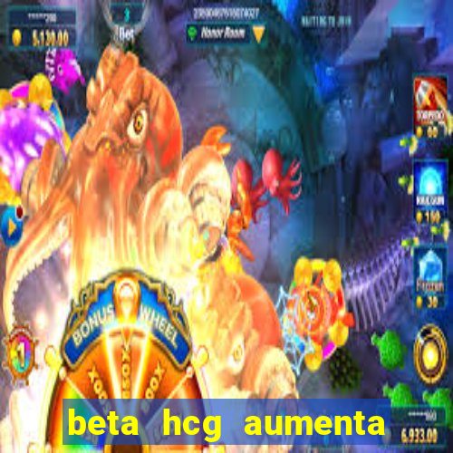 beta hcg aumenta quanto por dia